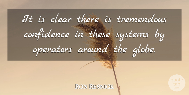 Ron Resnick Quote About Clear, Confidence, Operators, Systems, Tremendous: It Is Clear There Is...