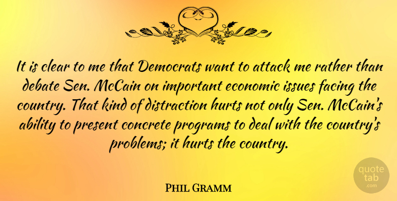 Phil Gramm Quote About Ability, Attack, Clear, Concrete, Deal: It Is Clear To Me...