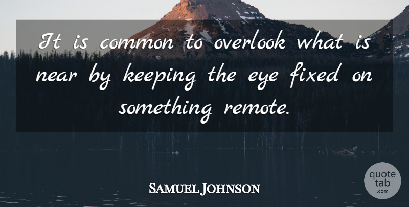 Samuel Johnson Quote About Eye, Common, Fixed: It Is Common To Overlook...