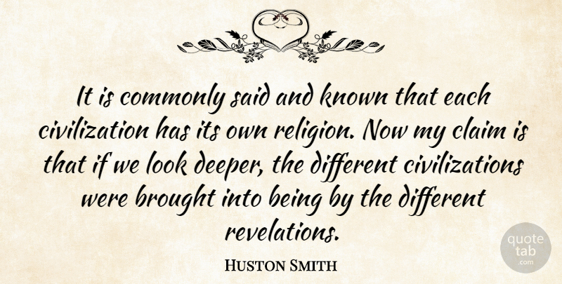 Huston Smith Quote About Civilization, Looks, Different: It Is Commonly Said And...