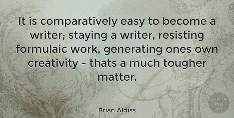 Brian Aldiss Quote About Creativity, Matter, Easy: It Is Comparatively Easy To...