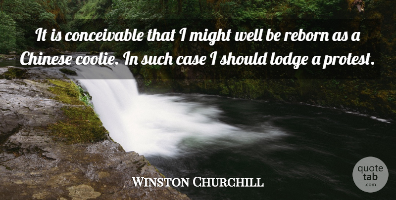 Winston Churchill Quote About Chinese, Might, Reincarnation: It Is Conceivable That I...