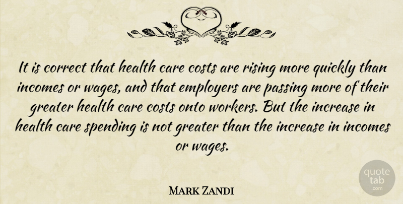 Mark Zandi Quote About Care, Correct, Costs, Employers, Greater: It Is Correct That Health...