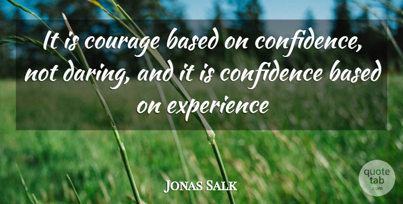 Jonas Salk Quote About Daring: It Is Courage Based On...