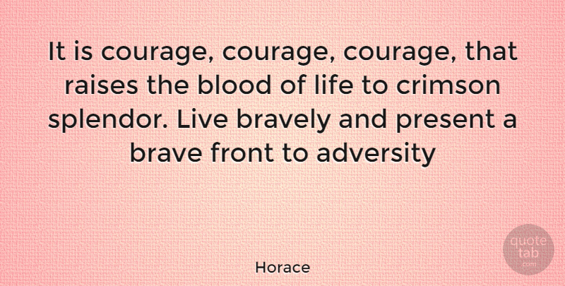 Horace Quote About Courage, Adversity, Blood: It Is Courage Courage Courage...