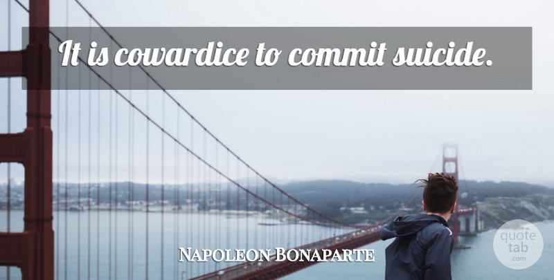 Napoleon Bonaparte Quote About Suicide, Cowardice, Commit: It Is Cowardice To Commit...