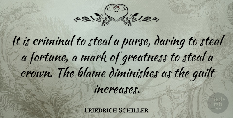 Friedrich Schiller Quote About Greatness, Guilt, Criminals: It Is Criminal To Steal...