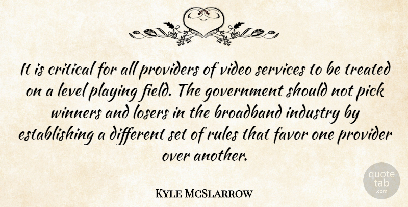 Kyle McSlarrow Quote About Broadband, Critical, Favor, Government, Industry: It Is Critical For All...