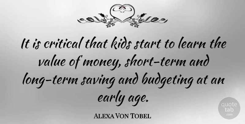 Alexa Von Tobel Quote About Age, Budgeting, Critical, Early, Kids: It Is Critical That Kids...