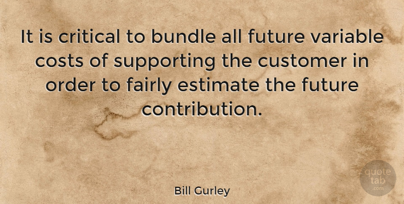 Bill Gurley Quote About Bundle, Costs, Critical, Estimate, Fairly: It Is Critical To Bundle...