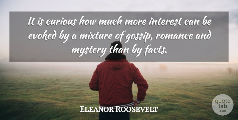 Eleanor Roosevelt Quote About Gossip, Romance, Mixtures: It Is Curious How Much...