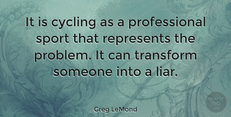 Greg LeMond Quote About Sports, Liars, Cycling: It Is Cycling As A...