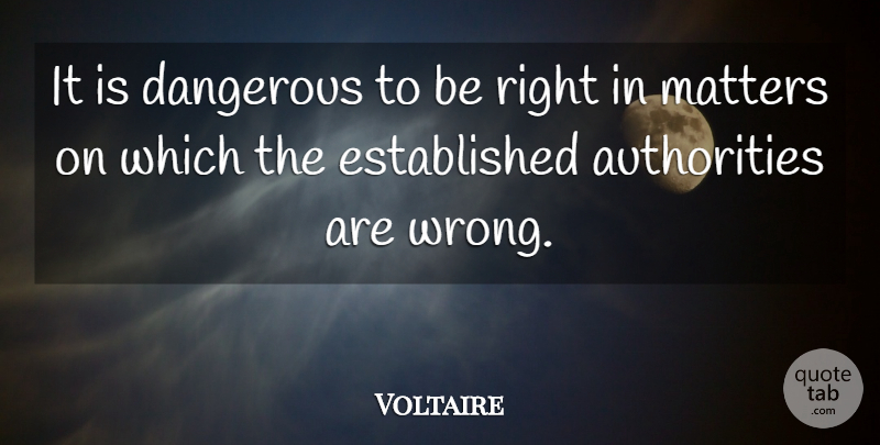 Voltaire Quote About Inspirational, Political, Cynical: It Is Dangerous To Be...