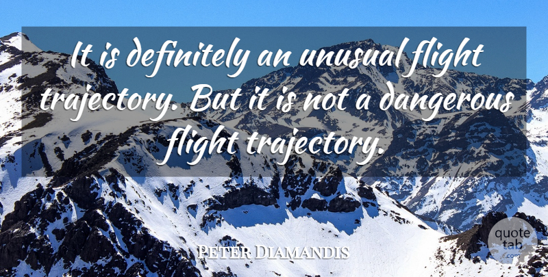 Peter Diamandis Quote About Dangerous, Definitely, Flight, Unusual: It Is Definitely An Unusual...