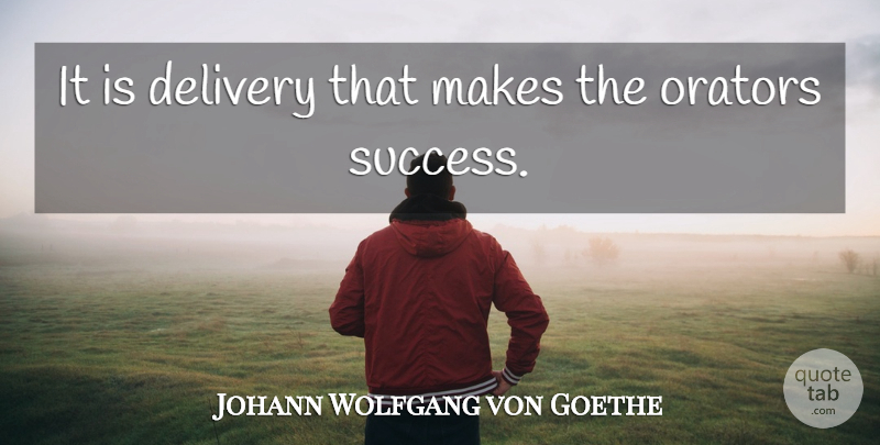 Johann Wolfgang von Goethe Quote About Delivery, Speakers, Orators: It Is Delivery That Makes...