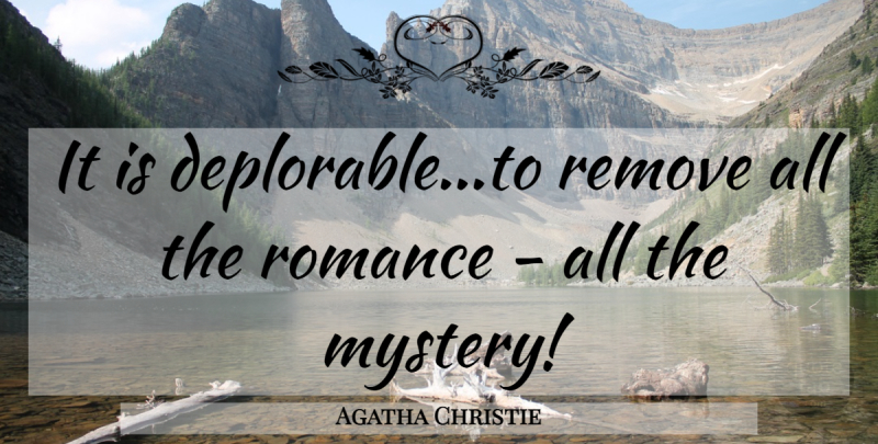 Agatha Christie Quote About Romance, Mystery, Remove: It Is Deplorableto Remove All...