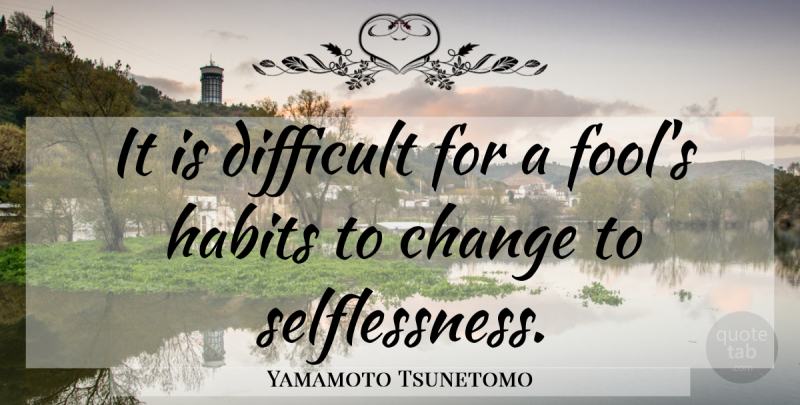Yamamoto Tsunetomo Quote About Art, Fool, Selflessness: It Is Difficult For A...