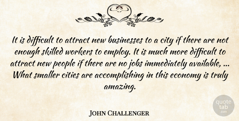 John Challenger Quote About Attract, Businesses, Cities, City, Difficult: It Is Difficult To Attract...