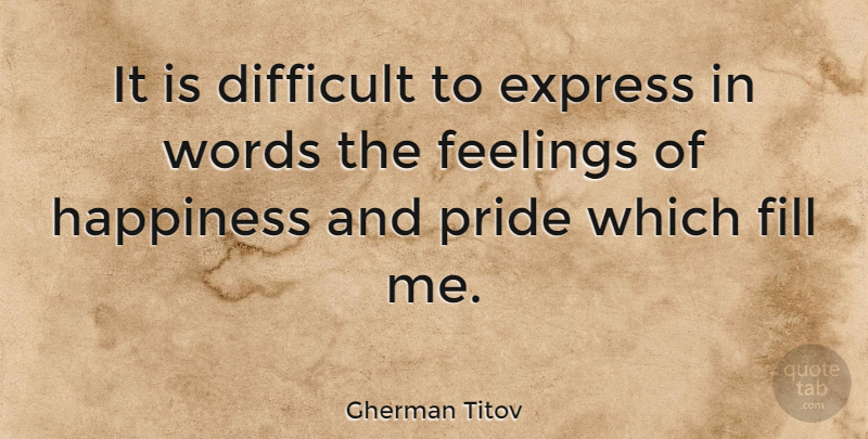 Gherman Titov Quote About Difficult, Express, Feelings, Fill, Happiness: It Is Difficult To Express...
