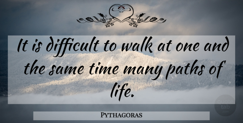 Pythagoras Quote About Time, Path, Difficult: It Is Difficult To Walk...