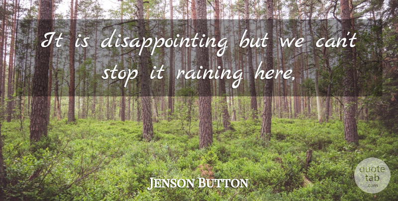 Jenson Button Quote About Raining, Stop: It Is Disappointing But We...