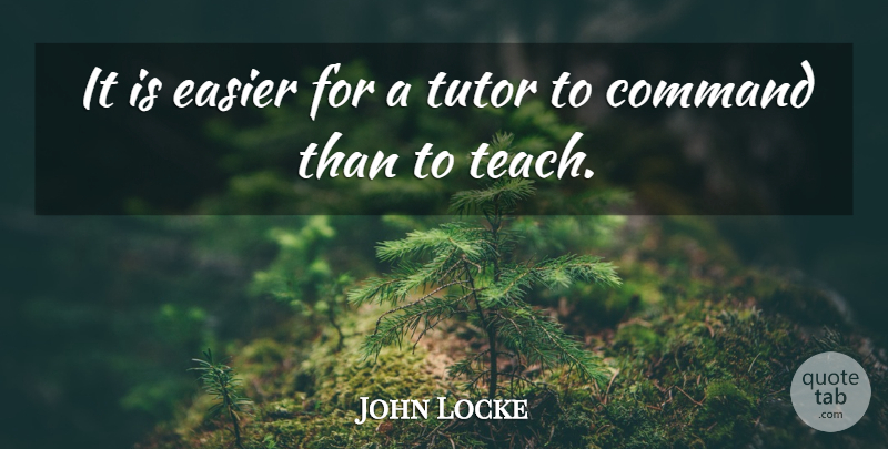 John Locke Quote About Teacher, Teaching, Easier: It Is Easier For A...
