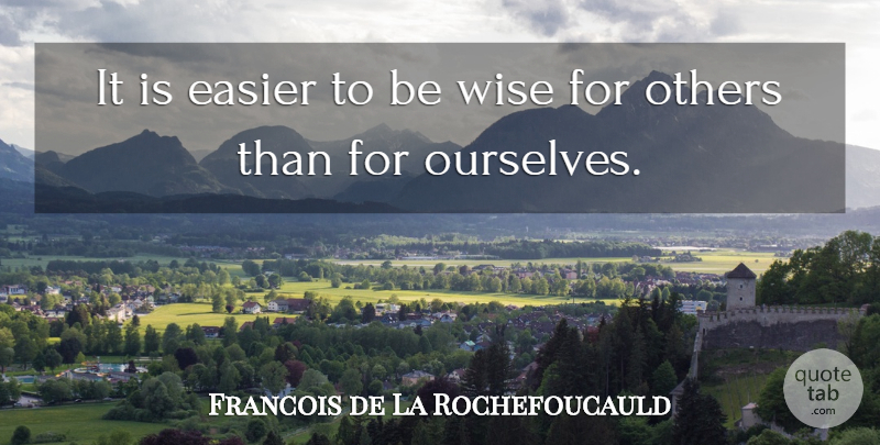 Francois de La Rochefoucauld Quote About Inspirational, Wise, Wisdom: It Is Easier To Be...
