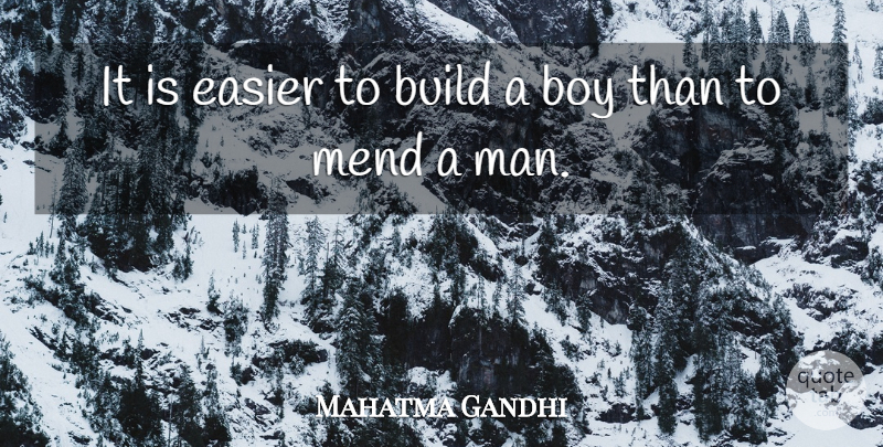 Mahatma Gandhi Quote About Spiritual, Men, Boys: It Is Easier To Build...