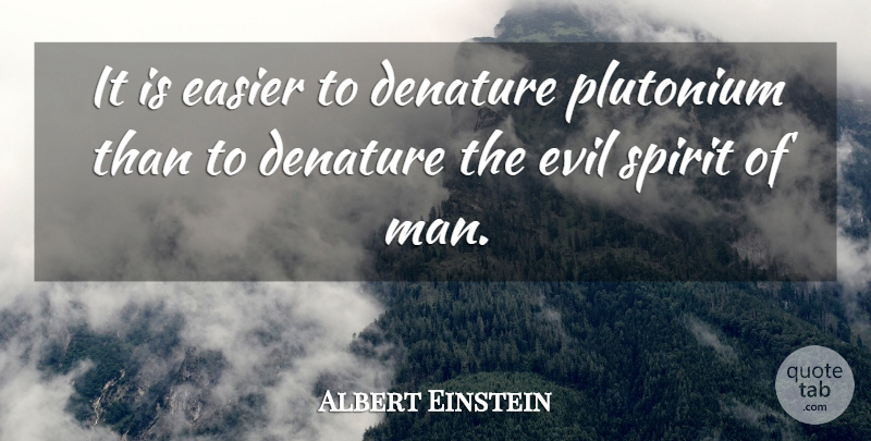 Albert Einstein Quote About Real Men, Evil, Nuclear: It Is Easier To Denature...