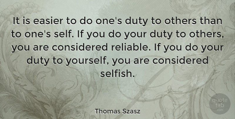 Thomas Szasz Quote About Selfish, Easier, Duty: It Is Easier To Do...