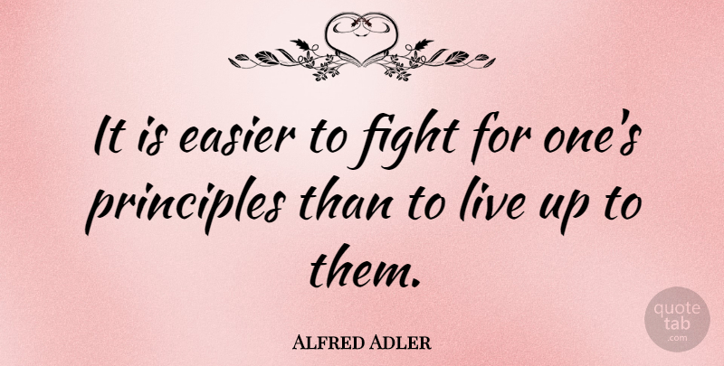 Alfred Adler Quote About Austrian Psychologist, Easier, Principles: It Is Easier To Fight...