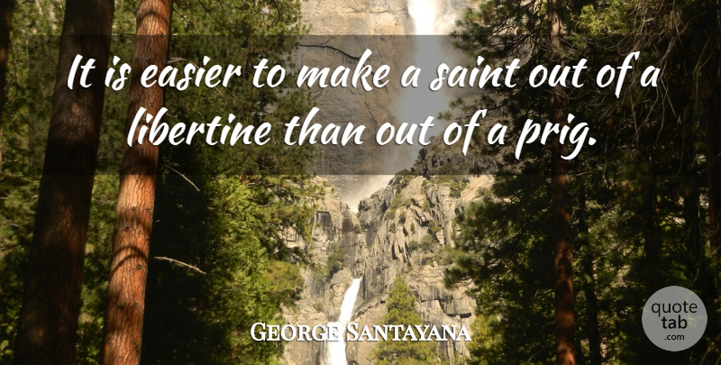 George Santayana Quote About Saints And Sinners, Saint, Easier: It Is Easier To Make...