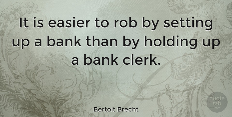 Bertolt Brecht Quote About Fog, Clerks, Banking: It Is Easier To Rob...