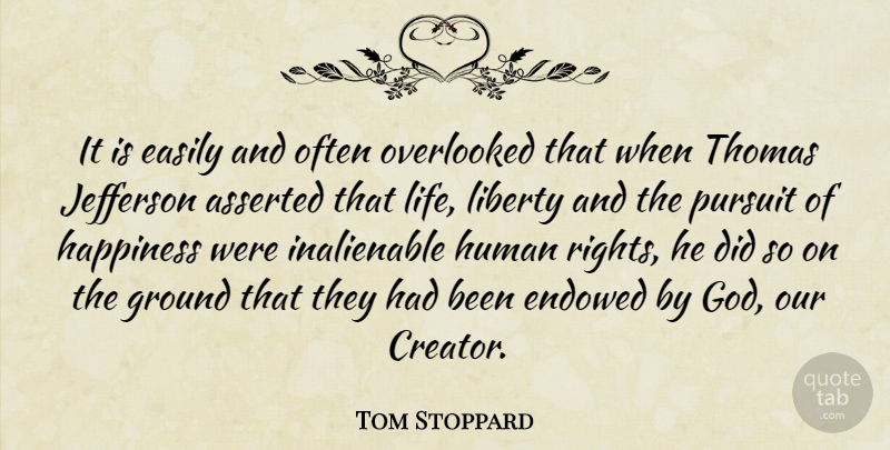 Tom Stoppard Quote About Asserted, Easily, God, Ground, Happiness: It Is Easily And Often...
