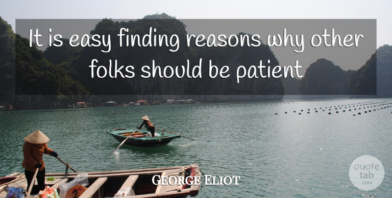 George Eliot Quote About Easy, Finding, Folks, Patient, Reasons: It Is Easy Finding Reasons...