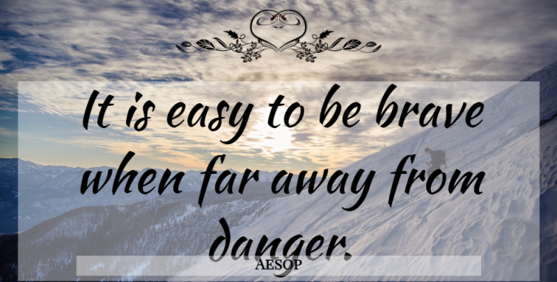 Aesop Quote About Brave, Danger, Easy, Far, Risk: It Is Easy To Be...