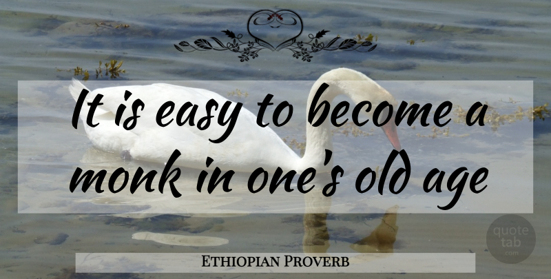Ethiopian Proverb Quote About Age, Easy, Monk, Religion: It Is Easy To Become...