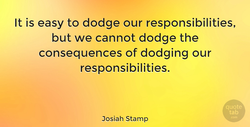 Josiah Stamp Quote About Responsibility, Community, Dodge: It Is Easy To Dodge...