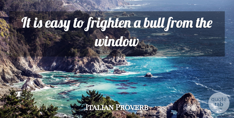 Italian Proverb Quote About Bull, Easy, Frighten, Window: It Is Easy To Frighten...