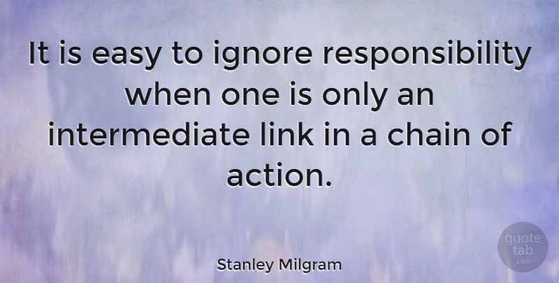 Stanley Milgram Quote About Responsibility, Links, Action: It Is Easy To Ignore...