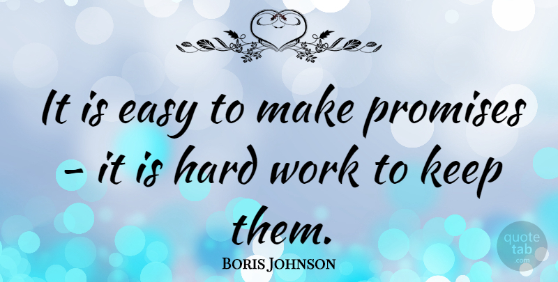Boris Johnson Quote About Hard Work, Promise, Easy: It Is Easy To Make...