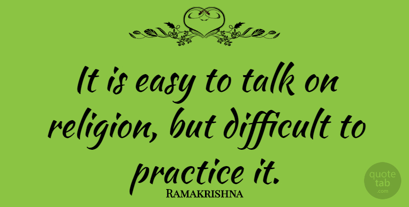 Ramakrishna Quote About Practice, Easy, Difficult: It Is Easy To Talk...