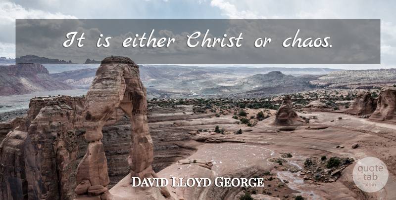 David Lloyd George Quote About Jesus, Chaos, Christ: It Is Either Christ Or...