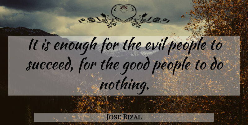 Jose Rizal Quote About Loyalty, Evil People, Good People: It Is Enough For The...
