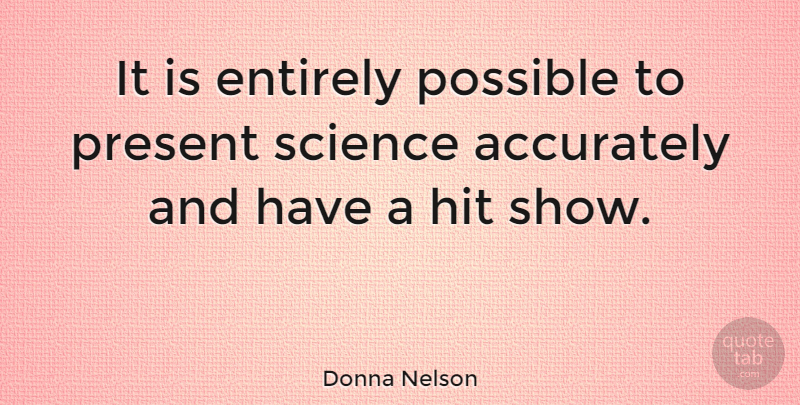 Donna Nelson Quote About Accurately, Entirely, Hit, Science: It Is Entirely Possible To...