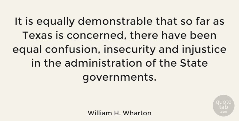 William H. Wharton Quote About Texas, Government, Confusion: It Is Equally Demonstrable That...