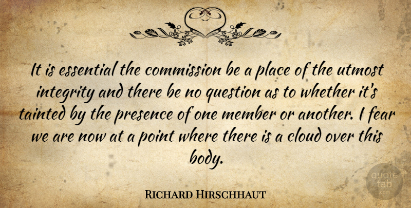 Richard Hirschhaut Quote About Cloud, Commission, Essential, Fear, Integrity: It Is Essential The Commission...