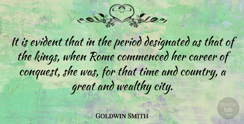 Goldwin Smith Quote About Country, Kings, Cities: It Is Evident That In...