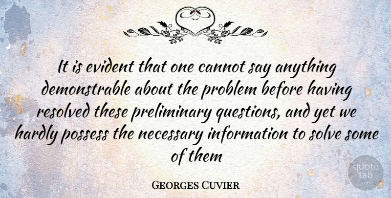 Georges Cuvier Quote About Say Anything, Information, Problem: It Is Evident That One...