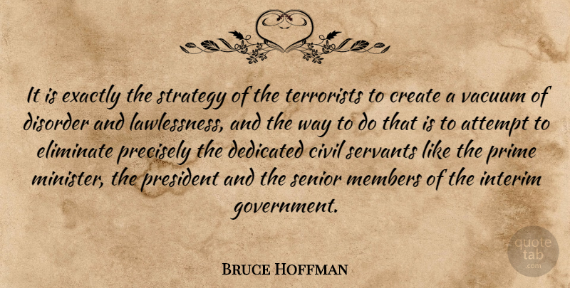 Bruce Hoffman Quote About Attempt, Civil, Create, Dedicated, Disorder: It Is Exactly The Strategy...